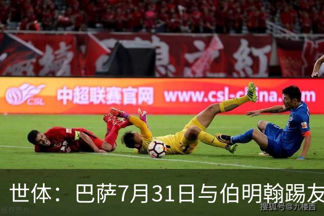 世体：巴萨7月31日与伯明翰踢友谊赛，已排除去阿根廷踢河床